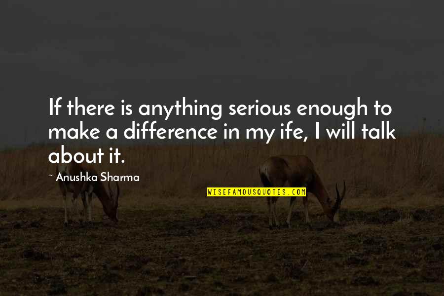 Naskah Pidato Quotes By Anushka Sharma: If there is anything serious enough to make Naskah Pidato Quotes By Anushka Sharma: If there is anything serious enough to make