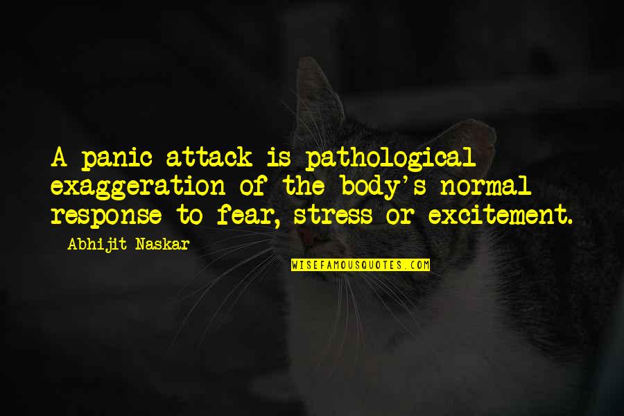 Naskar Quotes By Abhijit Naskar: A panic attack is pathological exaggeration of the Naskar Quotes By Abhijit Naskar: A panic attack is pathological exaggeration of the