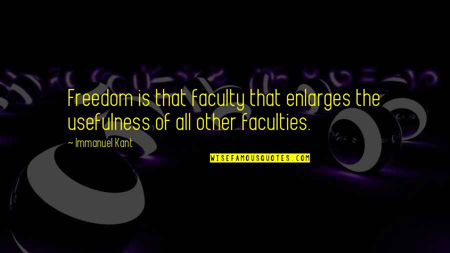 Naskov Quotes By Immanuel Kant: Freedom is that faculty that enlarges the usefulness