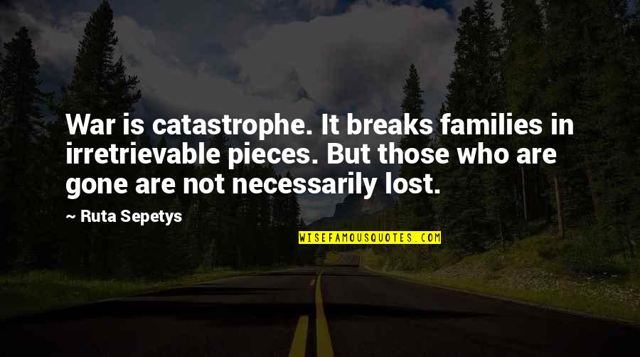 Naskov Quotes By Ruta Sepetys: War is catastrophe. It breaks families in irretrievable Naskov Quotes By Ruta Sepetys: War is catastrophe. It breaks families in irretrievable