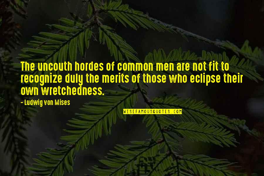 Naslagwerk Quotes By Ludwig Von Mises: The uncouth hordes of common men are not Naslagwerk Quotes By Ludwig Von Mises: The uncouth hordes of common men are not