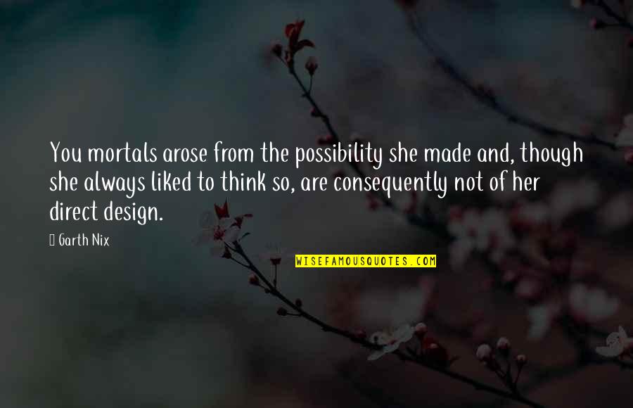 Naslavcea Quotes By Garth Nix: You mortals arose from the possibility she made Naslavcea Quotes By Garth Nix: You mortals arose from the possibility she made