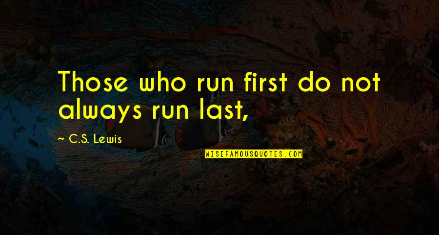 Nasledje Turska Quotes By C.S. Lewis: Those who run first do not always run Nasledje Turska Quotes By C.S. Lewis: Those who run first do not always run