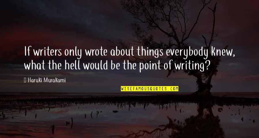 Nasledje Turska Quotes By Haruki Murakami: If writers only wrote about things everybody knew, Nasledje Turska Quotes By Haruki Murakami: If writers only wrote about things everybody knew,