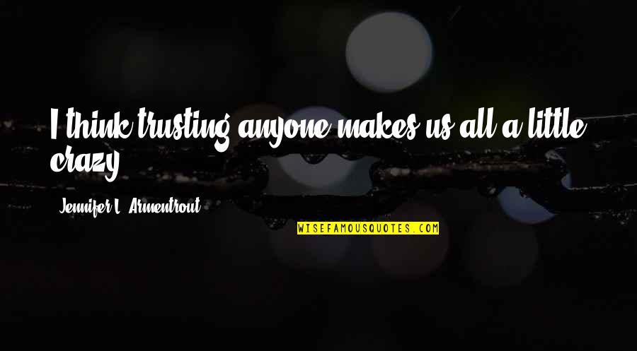 Nasledje Turska Quotes By Jennifer L. Armentrout: I think trusting anyone makes us all a Nasledje Turska Quotes By Jennifer L. Armentrout: I think trusting anyone makes us all a