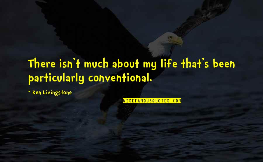 Naslovne Quotes By Ken Livingstone: There isn't much about my life that's been Naslovne Quotes By Ken Livingstone: There isn't much about my life that's been
