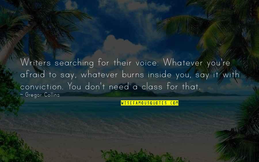 Naslund Bertuzzi Quotes By Gregor Collins: Writers searching for their voice: Whatever you're afraid Naslund Bertuzzi Quotes By Gregor Collins: Writers searching for their voice: Whatever you're afraid