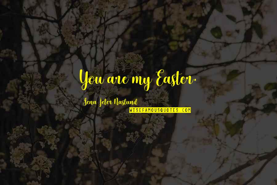 Naslund Quotes By Sena Jeter Naslund: You are my Easter.