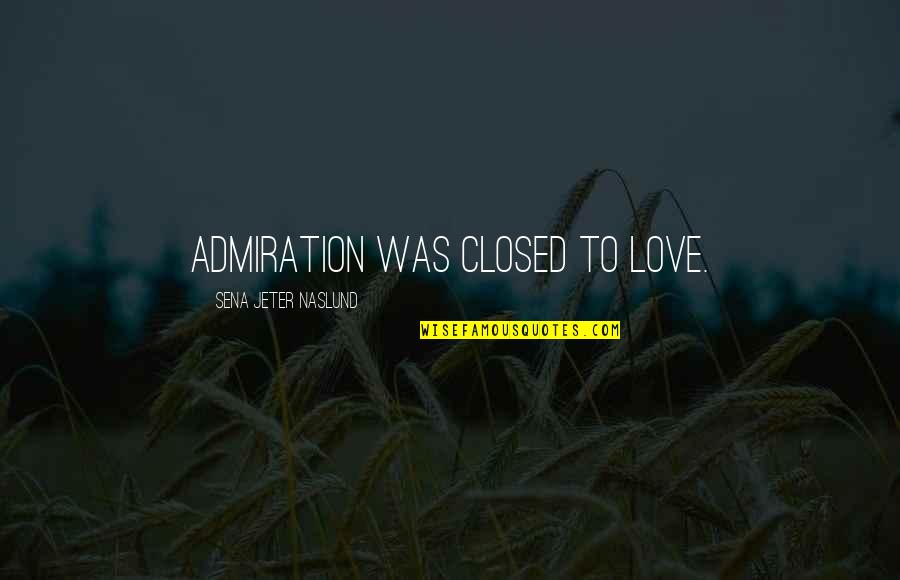 Naslund Quotes By Sena Jeter Naslund: admiration was closed to love.