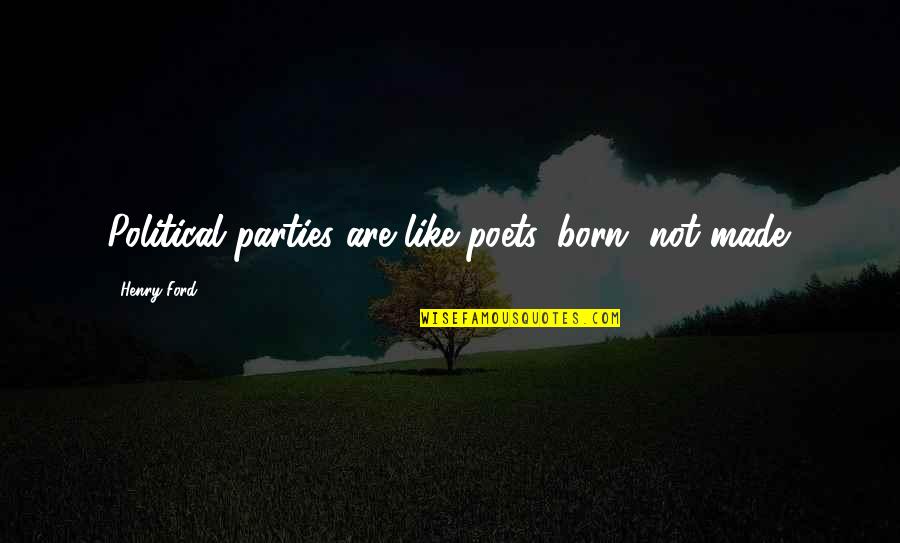 Naslund Vascular Quotes By Henry Ford: Political parties are like poets, born, not made. Naslund Vascular Quotes By Henry Ford: Political parties are like poets, born, not made.
