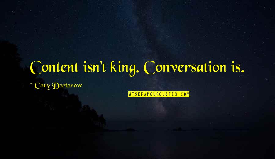 Nasmejan Smajli Quotes By Cory Doctorow: Content isn't king. Conversation is. Nasmejan Smajli Quotes By Cory Doctorow: Content isn't king. Conversation is.