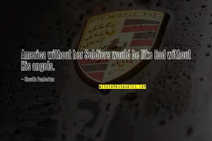 Nasmyth Ferndown Quotes By Claudia Pemberton: America without her Soldiers would be like God Nasmyth Ferndown Quotes By Claudia Pemberton: America without her Soldiers would be like God