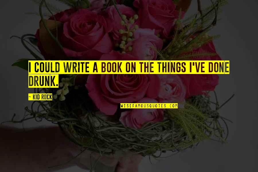 Nasos Blog Quotes By Kid Rock: I could write a book on the things