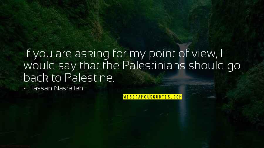 Nasrallah Quotes By Hassan Nasrallah: If you are asking for my point of