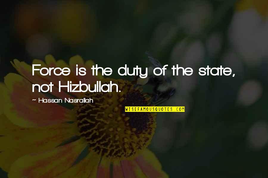 Nasrallah Quotes By Hassan Nasrallah: Force is the duty of the state, not