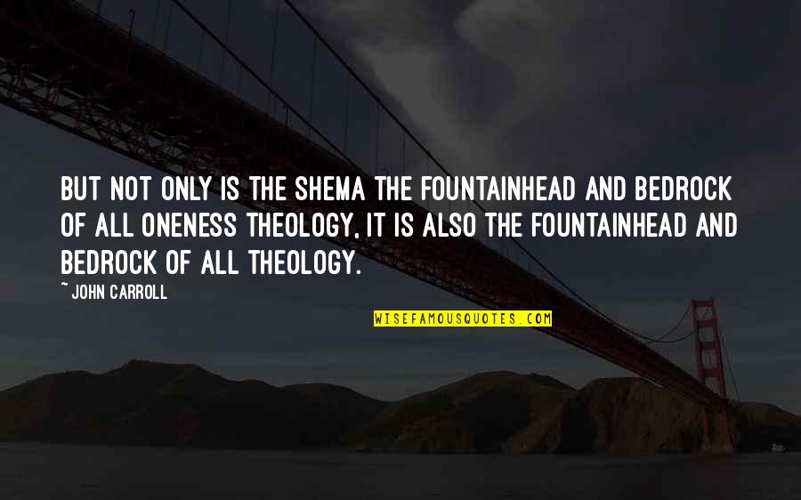 Nasreddine Odile Quotes By John Carroll: But not only is the Shema the fountainhead Nasreddine Odile Quotes By John Carroll: But not only is the Shema the fountainhead