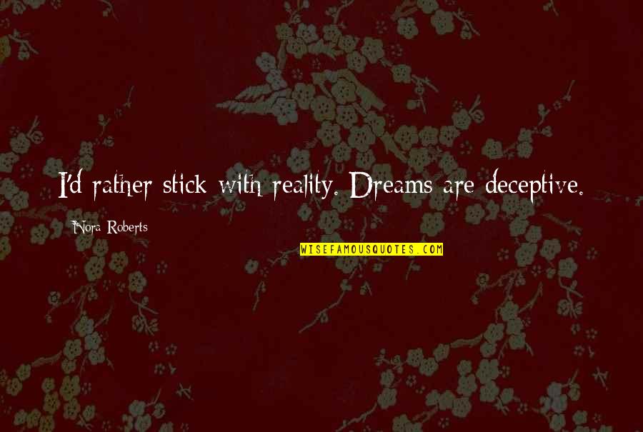 Nasreddine Odile Quotes By Nora Roberts: I'd rather stick with reality. Dreams are deceptive. Nasreddine Odile Quotes By Nora Roberts: I'd rather stick with reality. Dreams are deceptive.