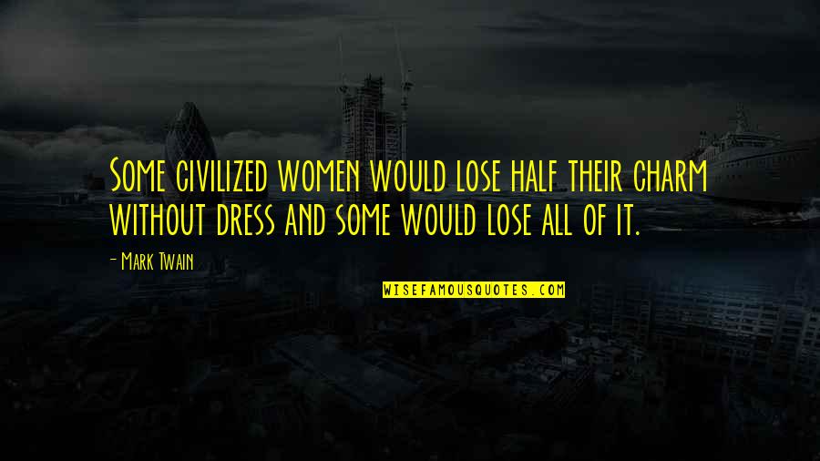 Nasreen Quotes By Mark Twain: Some civilized women would lose half their charm Nasreen Quotes By Mark Twain: Some civilized women would lose half their charm
