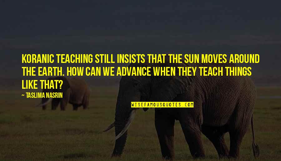 Nasrin Quotes By Taslima Nasrin: Koranic teaching still insists that the sun moves