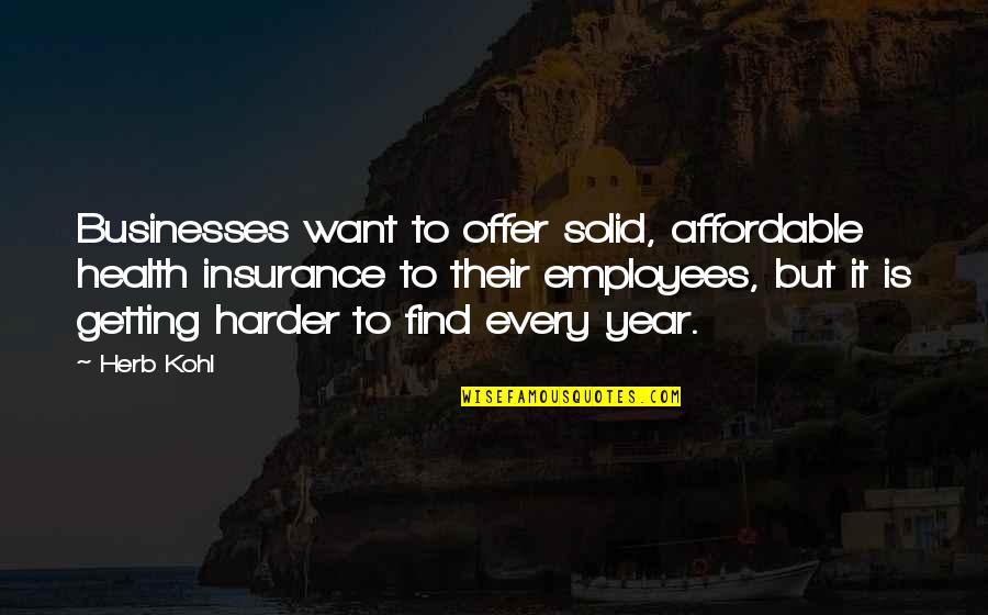 Nasruddin Aim Quotes By Herb Kohl: Businesses want to offer solid, affordable health insurance Nasruddin Aim Quotes By Herb Kohl: Businesses want to offer solid, affordable health insurance