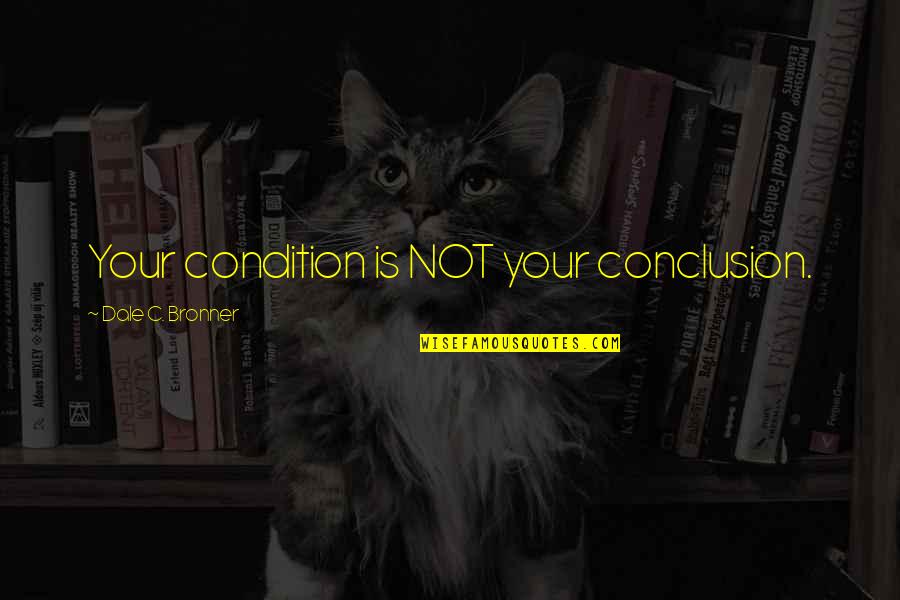 Nasruddin Rupani Quotes By Dale C. Bronner: Your condition is NOT your conclusion. Nasruddin Rupani Quotes By Dale C. Bronner: Your condition is NOT your conclusion.