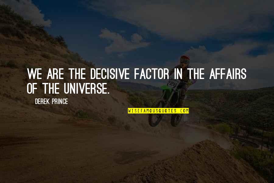 Nasrudin Baidan Quotes By Derek Prince: We are the decisive factor in the affairs Nasrudin Baidan Quotes By Derek Prince: We are the decisive factor in the affairs
