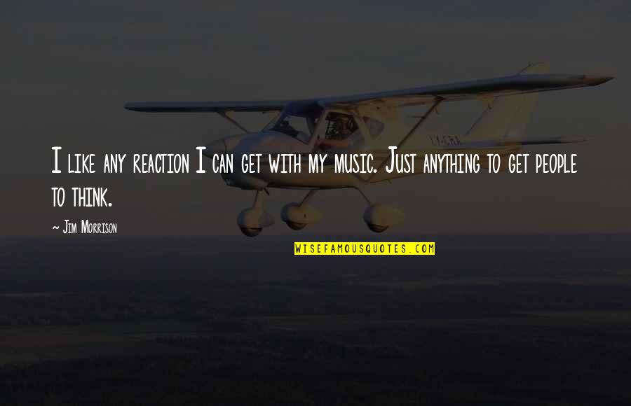 Nasrudin Baidan Quotes By Jim Morrison: I like any reaction I can get with