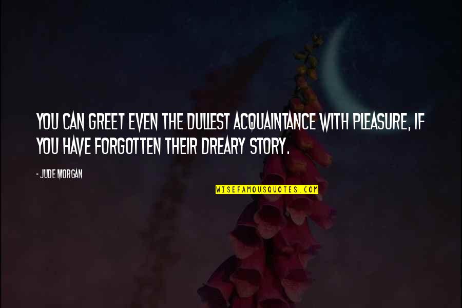 Nasrudin Baidan Quotes By Jude Morgan: You can greet even the dullest acquaintance with Nasrudin Baidan Quotes By Jude Morgan: You can greet even the dullest acquaintance with