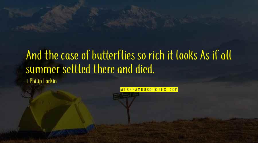 Nasrudin Baidan Quotes By Philip Larkin: And the case of butterflies so rich it Nasrudin Baidan Quotes By Philip Larkin: And the case of butterflies so rich it
