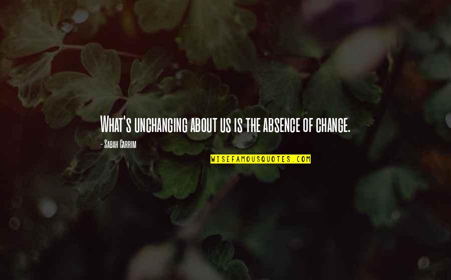 Nasrudin Baidan Quotes By Sabah Carrim: What's unchanging about us is the absence of Nasrudin Baidan Quotes By Sabah Carrim: What's unchanging about us is the absence of