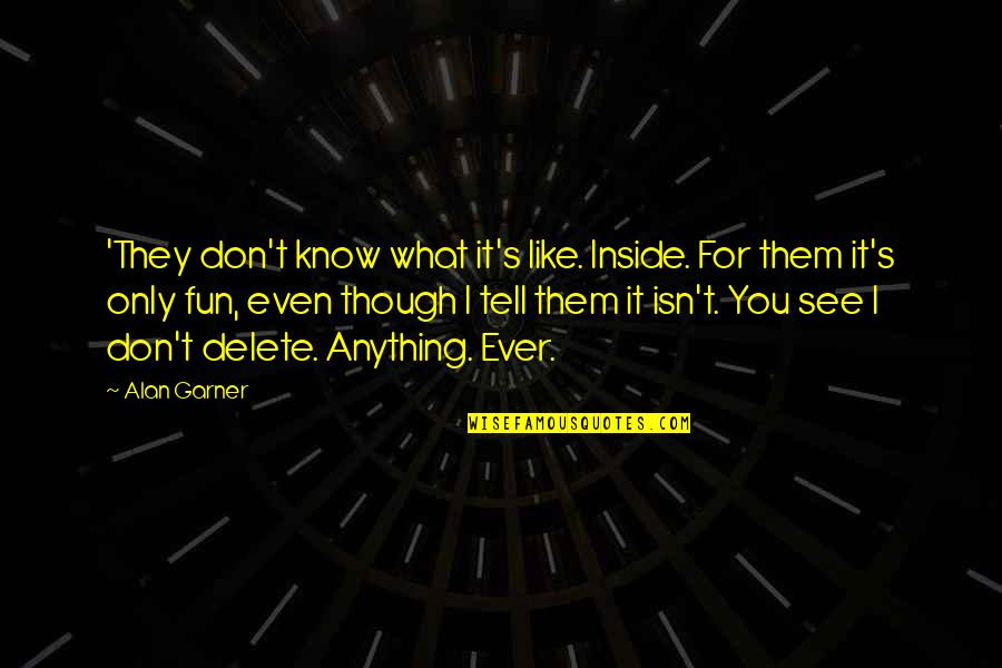 Nasrullah Khans Quotes By Alan Garner: 'They don't know what it's like. Inside. For