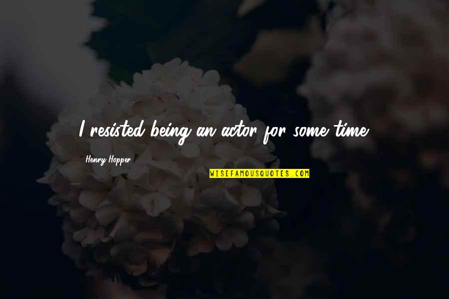 Nassal Quotes By Henry Hopper: I resisted being an actor for some time.