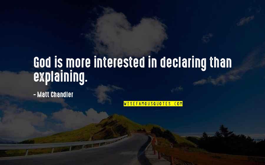 Nassal Quotes By Matt Chandler: God is more interested in declaring than explaining.