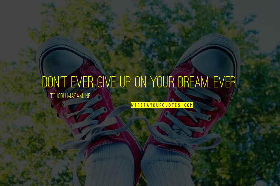 Nassau Florida Quotes By Tohoru Masamune: Don't ever give up on your dream. Ever.