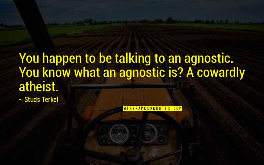 Nassauers Quotes By Studs Terkel: You happen to be talking to an agnostic.