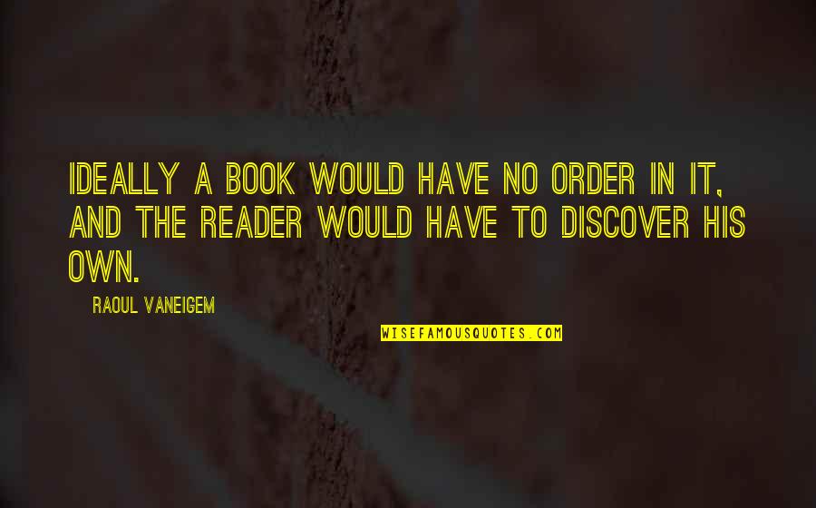 Nassef Onssy Quotes By Raoul Vaneigem: Ideally a book would have no order in Nassef Onssy Quotes By Raoul Vaneigem: Ideally a book would have no order in
