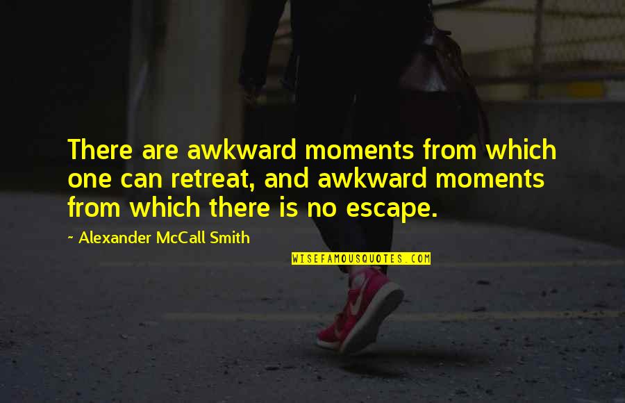 Nassef Perdomo Quotes By Alexander McCall Smith: There are awkward moments from which one can Nassef Perdomo Quotes By Alexander McCall Smith: There are awkward moments from which one can