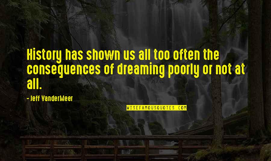 Nassef Perdomo Quotes By Jeff VanderMeer: History has shown us all too often the Nassef Perdomo Quotes By Jeff VanderMeer: History has shown us all too often the