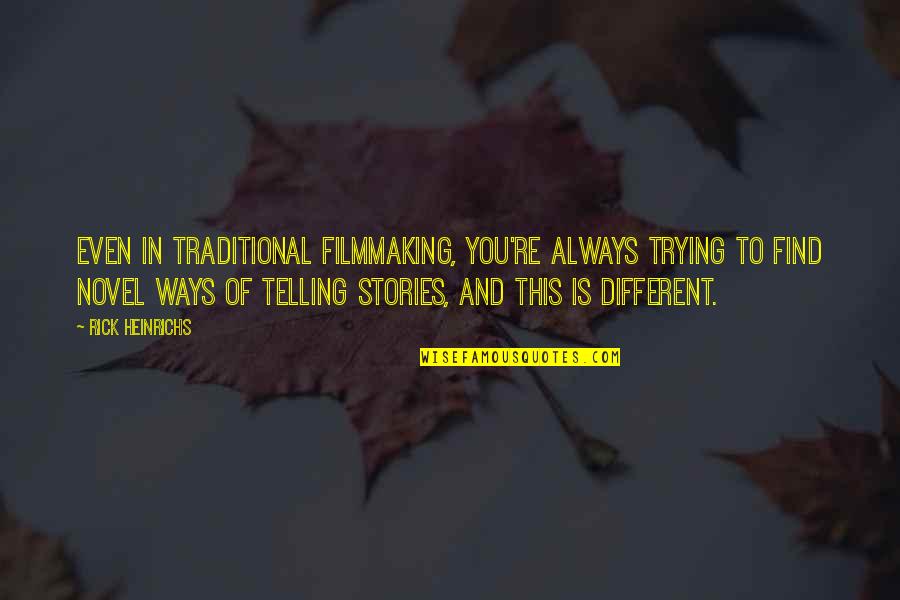 Nassef Perdomo Quotes By Rick Heinrichs: Even in traditional filmmaking, you're always trying to Nassef Perdomo Quotes By Rick Heinrichs: Even in traditional filmmaking, you're always trying to