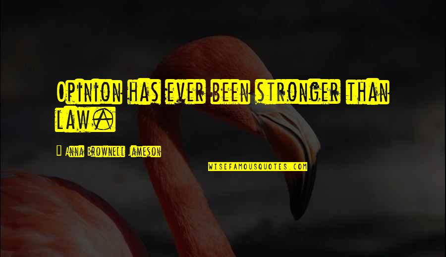 Nasser Eddine Tatar Quotes By Anna Brownell Jameson: Opinion has ever been stronger than law. Nasser Eddine Tatar Quotes By Anna Brownell Jameson: Opinion has ever been stronger than law.