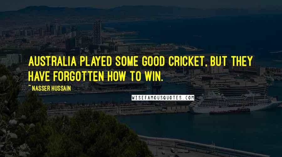 Nasser Hussain quotes: Australia played some good cricket, but they have forgotten how to win.