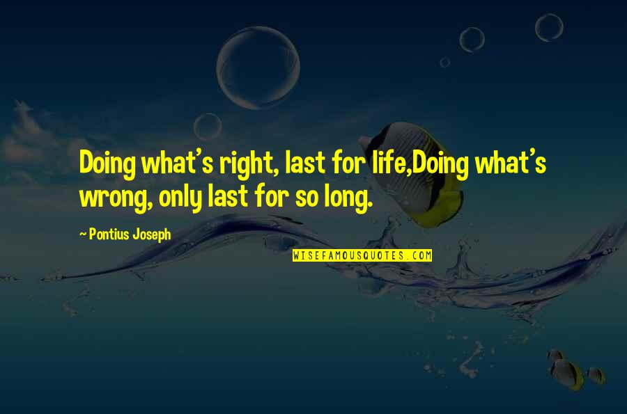 Nasseraldin Quotes By Pontius Joseph: Doing what's right, last for life,Doing what's wrong,