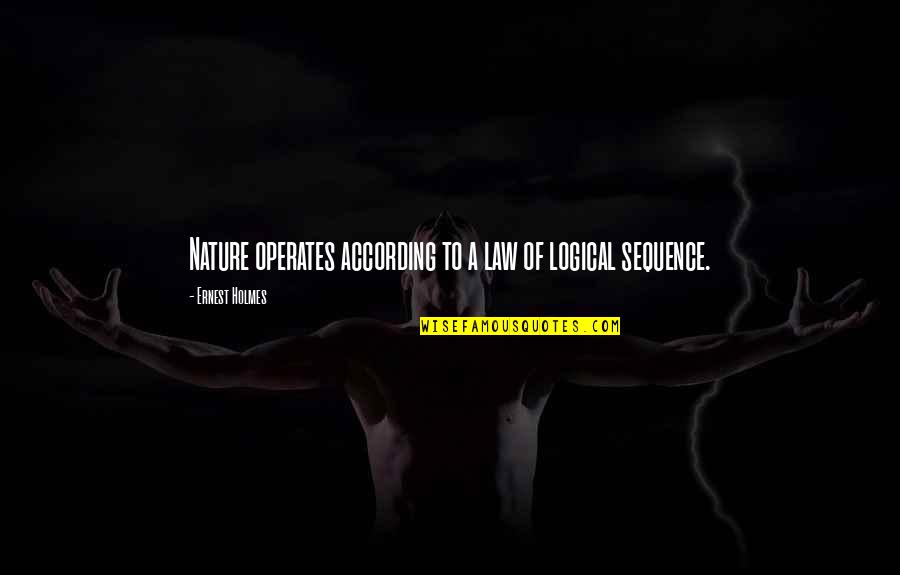 Nasseri Tom Quotes By Ernest Holmes: Nature operates according to a law of logical Nasseri Tom Quotes By Ernest Holmes: Nature operates according to a law of logical