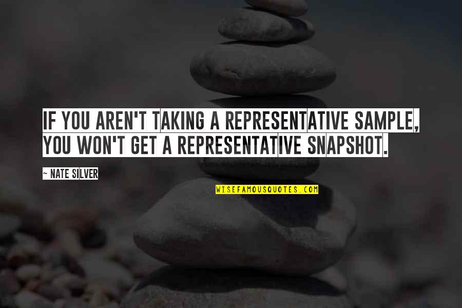 Nassers Son Quotes By Nate Silver: If you aren't taking a representative sample, you