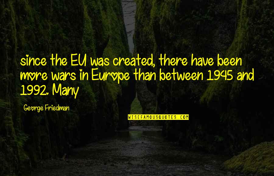 Nassery Quotes By George Friedman: since the EU was created, there have been