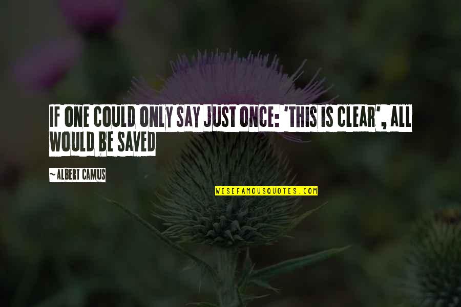 Nassi Quotes By Albert Camus: If one could only say just once: 'this