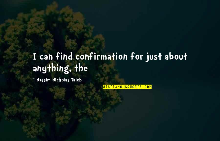 Nassim Nicholas Quotes By Nassim Nicholas Taleb: I can find confirmation for just about anything,