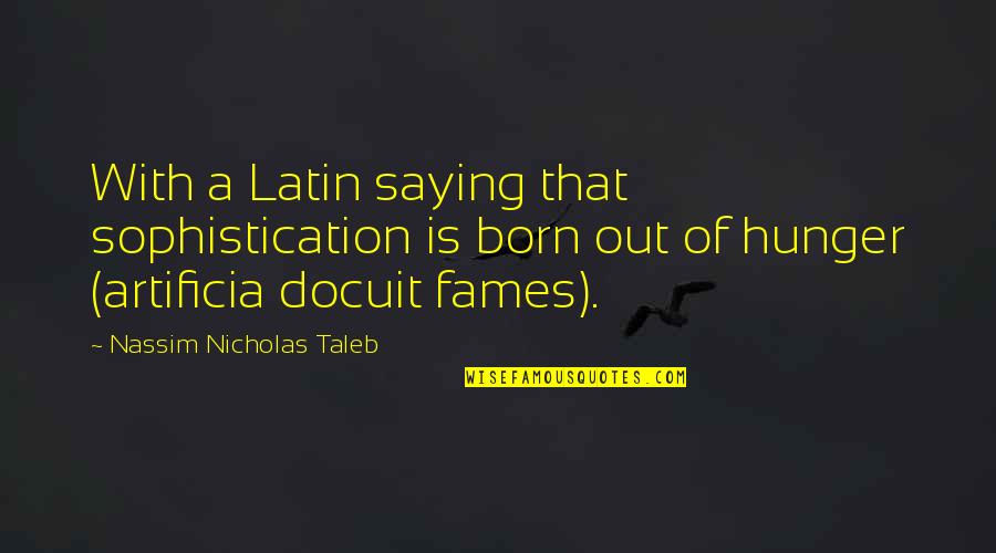 Nassim Nicholas Taleb Quotes By Nassim Nicholas Taleb: With a Latin saying that sophistication is born