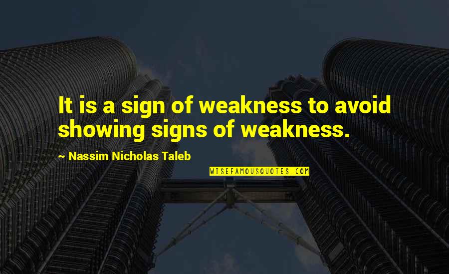 Nassim Nicholas Taleb Quotes By Nassim Nicholas Taleb: It is a sign of weakness to avoid