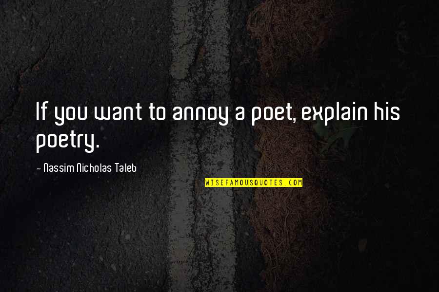 Nassim Nicholas Taleb Quotes By Nassim Nicholas Taleb: If you want to annoy a poet, explain